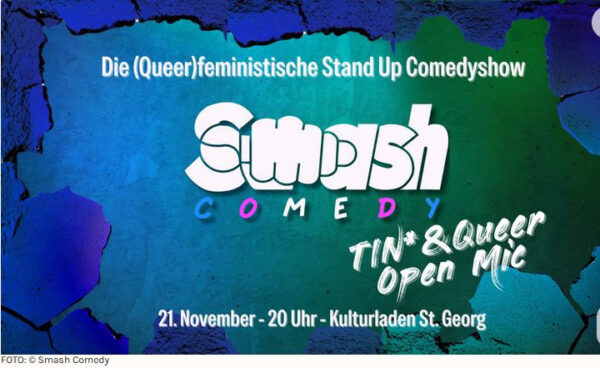 Schriftzug auf buntblaugrünen Hintergrund: Die queerfeministische Stand Up Comedyshow Smash Comedy, wobei das „m“ in Smash als Faust mit Mikro stilisiert ist. Weitere Schrift ist Tin* & Queer Open Mic 21. November 20 Uhr Kulturladen St. Georg